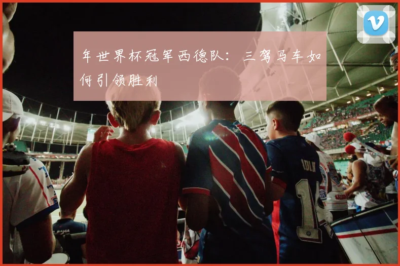 年世界杯冠军西德队：三驾马车如何引领胜利