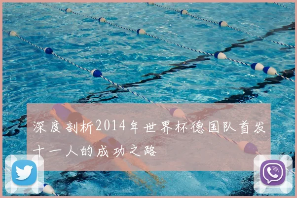 深度剖析2014年世界杯德国队首发十一人的成功之路