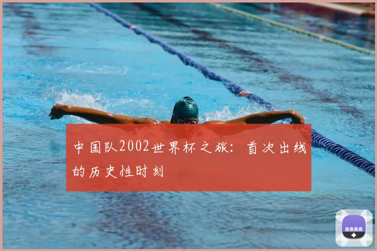 中国队2002世界杯之旅：首次出线的历史性时刻
