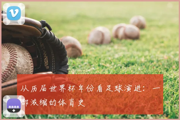 从历届世界杯年份看足球演进：一部浓缩的体育史